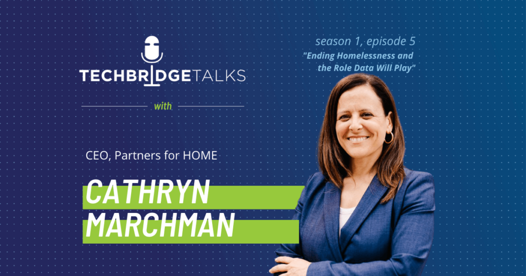 TechBridge Talks S1 E5 "Ending Homelessness & the Role Data Will Play" featuring Partners for HOME CEO Cathryn Marchman