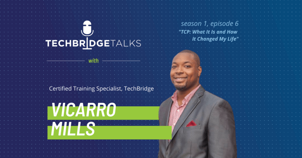 TechBridge Talks S1 E6 "TCP: What It Is & How It Changed My Life" featuring certified training specialist Vicarro Mills