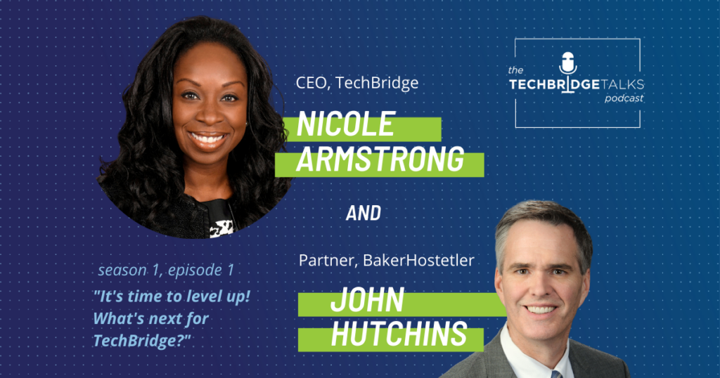 TechBridge Talks S1 E1 "It's Time to Level Up! What's Next for TechBridge?" featuring TechBridge CEO Nicole Armstrong & BakerHostetler parnter John Hutchins