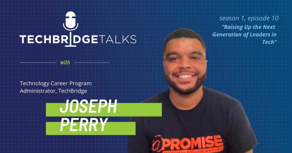 TechBridge Talks S1 E10 "Raising Up the Next Generation of Leaders in Tech" featuring TechBridge career program administrator Joseph Perry
