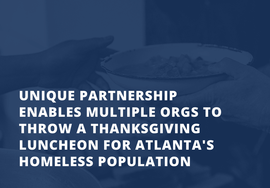 Unique partnership enables multiple organizations to throw a Thanksgiving luncheon for Atlanta’s homeless population