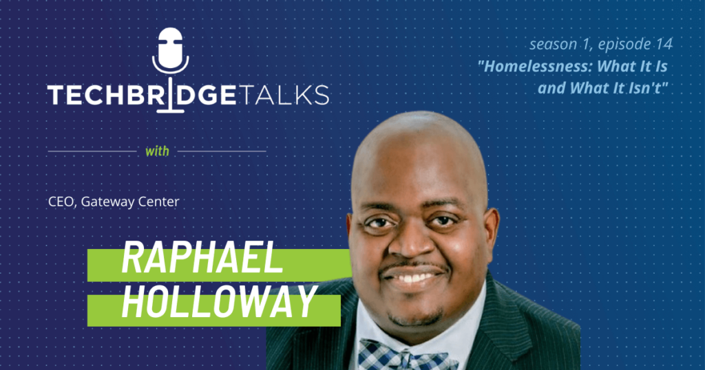 TechBridge Talks S1 E14 "Homlessness: What It Is & What It Isn't" featuring Gateway Center CEO Raphael Holloway