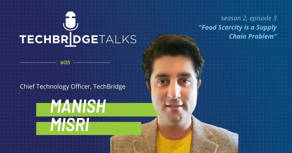 TechBridge Talks S2 E3 "Food Scarcity Is a Supply Chain Problem" featuring TechBridge CTO Manish Misri
