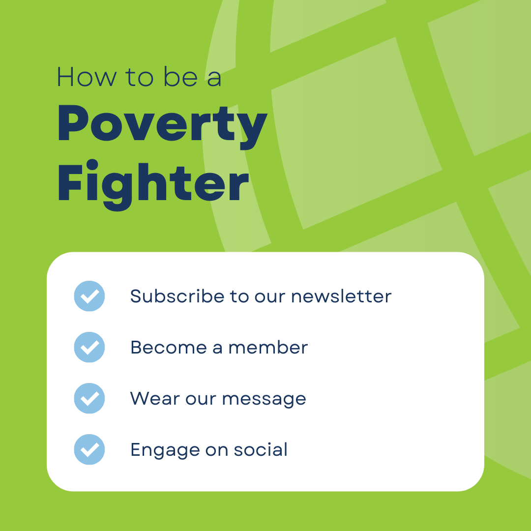 How to be a Poverty Fighter: 1. Subscribe to our newsletter 2. Become a member 3. Wear our message 4. Engage on social