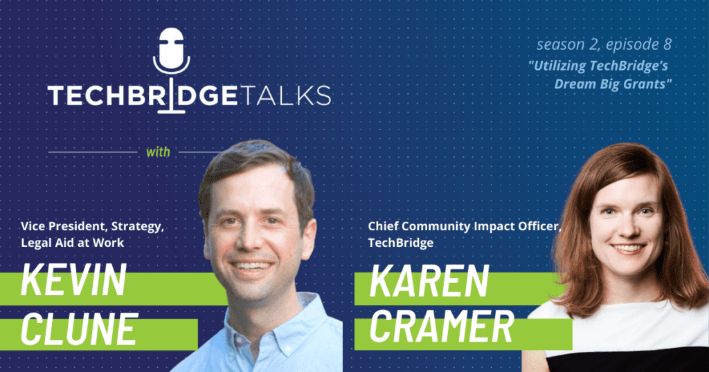 TechBridge Talks S2 Ep8: Utilizing TechBridge's Dream Big Grants featuring Kevin Clune (VP of strategy at Legal Aid at Work) & Karen Cramer (chief community impact officer at TechBridge)