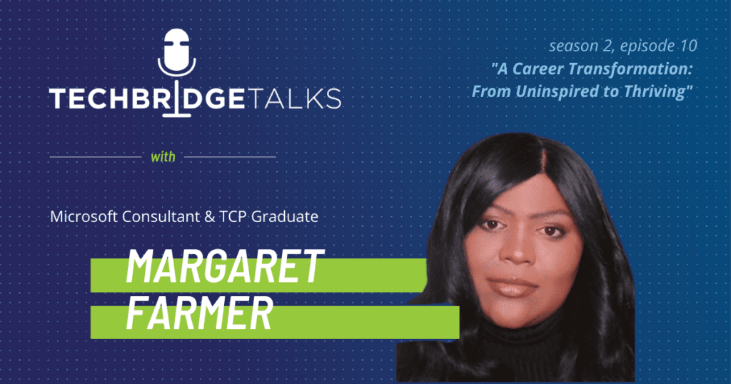 TechBridge Talks Season 2 Episode 10, A career transformations: from uninspired to thriving, featuring Microsoft consultant & TCP graduate Margaret Farmer